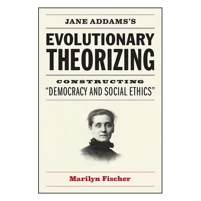 Jane Addams's Evolutionary Theorizing - Fischer, Marilyn