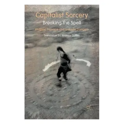 Capitalist Sorcery - Pignarre, P. a Stengers, I.