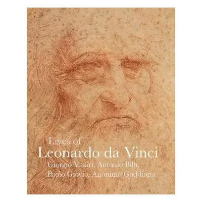 Lives of Leonardo da Vinci - Vasari, Giorgio a Bandello, Matteo a Giovio, Paolo a Castiglione, S