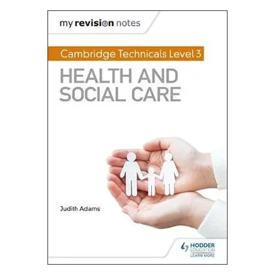 My Revision Notes: Cambridge Technicals Level 3 Health and Social Care - Adams, Judith