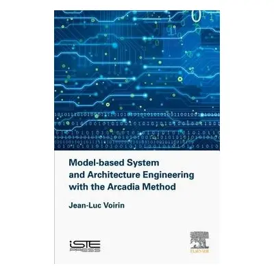 Model-based System and Architecture Engineering with the Arcadia Method - Voirin, Jean-Luc (Thal