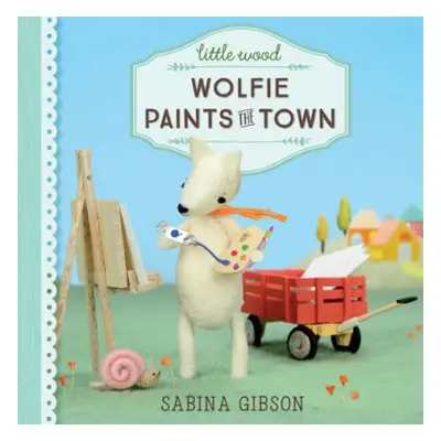 Little Wood: Wolfie Paints the Town - Gibson, Sabina