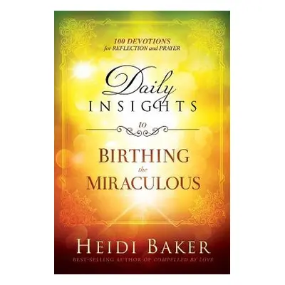 Daily Insights To Birthing The Miraculous - Baker, Heidi