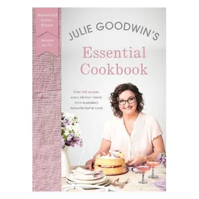 Julie Goodwin's Essential Cookbook - Goodwin, Julie