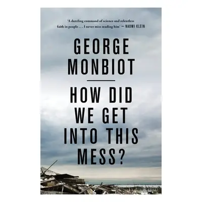 How Did We Get Into This Mess? - Monbiot, George