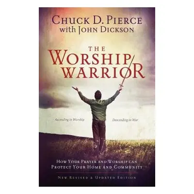 Worship Warrior – Ascending In Worship, Descending in War - Pierce, Chuck D. a Dickson, John a S