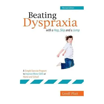 Beating Dyspraxia with a Hop, Skip and a Jump - Platt, Geoffrey