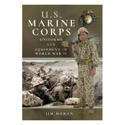 US Marine Corps Uniforms and Equipment in World War II - Moran, Jim