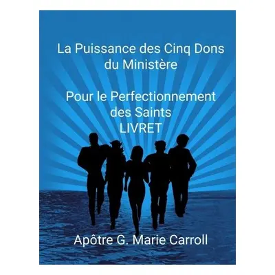 Puissance des Cinq Dons Pour le Perfectionnement des Saints... LIVRET - Carroll, Apotre G Marie