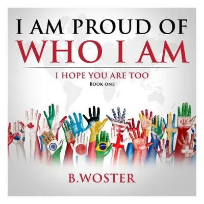 I Am Proud of Who I Am - Woster, B