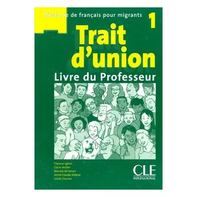 Trait d'union 1: Guide pedagogique - A1.1/A1 - Charliac, Lucile a Iglesis, Thomas a Motron, Anni