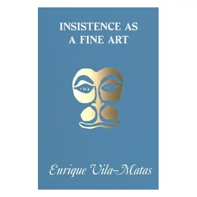 Insistence as a Fine Art - Vila-Matas, Enrique