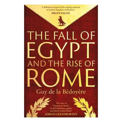 Fall of Egypt and the Rise of Rome - de la Bedoyere, Guy