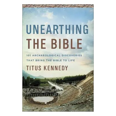 Unearthing the Bible - Kennedy, Titus