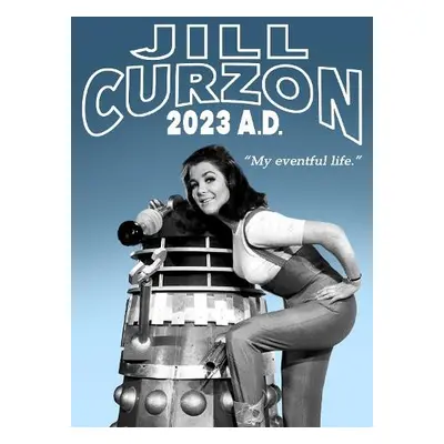 Jill Curzon 2023 A.D.: My Eventful Life - Curzon, Jill