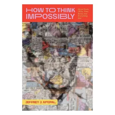 How to Think Impossibly - Kripal, Jeffrey J.