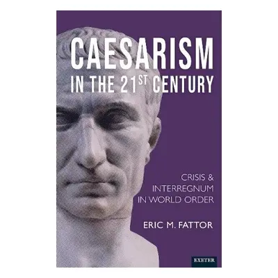 Caesarism in the 21st Century - Fattor, Eric