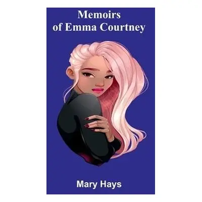 Memoirs of Emma Courtney - Hays, Mary