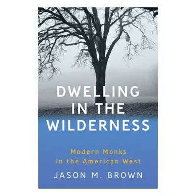 Dwelling in the Wilderness - Brown, Jason M.