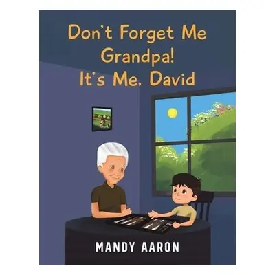 Don't Forget Me Grandpa! It's Me, David - Aaron, Mandy