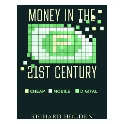 Money in the Twenty-First Century - Holden, Prof. Richard