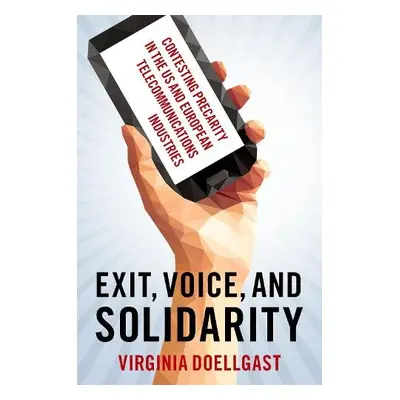 Exit, Voice, and Solidarity - Doellgast, Virginia (Professor of Comparative Employment Relations