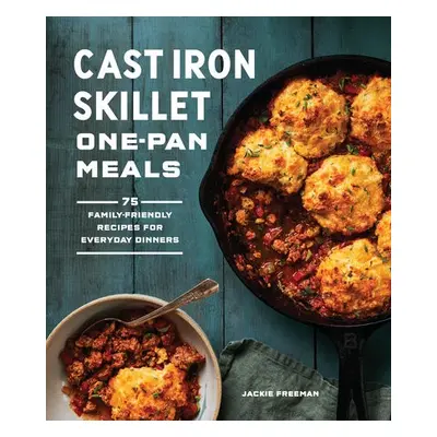 Cast Iron Skillet One-Pan Meals - Freeman, Jackie