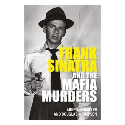 Frank Sinatra and the Mafia Murders - Thompson, Douglas a Rothmiller, Mike