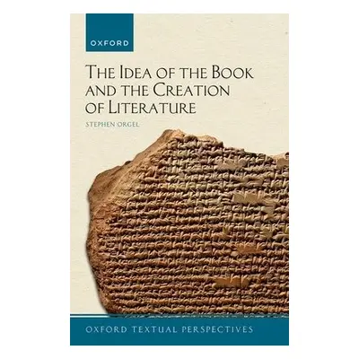 Idea of the Book and the Creation of Literature - Orgel, Stephen (J. E. Reynolds Professor in Hu