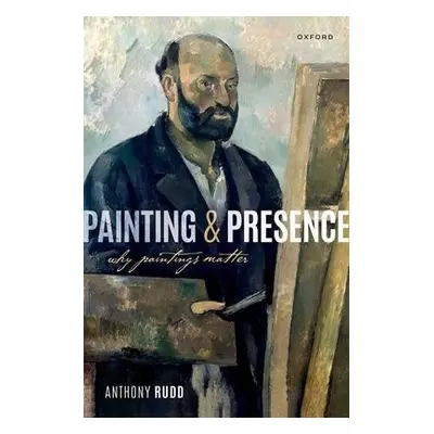 Painting and Presence - Rudd, Anthony (Associate Professor of Philosophy, Associate Professor of