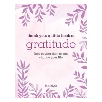 Thank You: A Little Book of Gratitude - Blyth, Lois