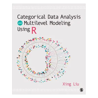 Categorical Data Analysis and Multilevel Modeling Using R - Liu, Xing (Eastern Connecticut State