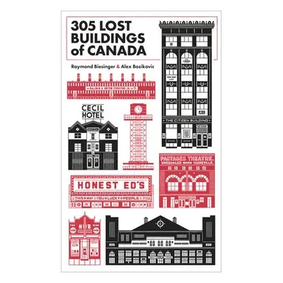 305 Lost Buildings of Canada - Biesinger, Raymond a Bozikovic, Alex