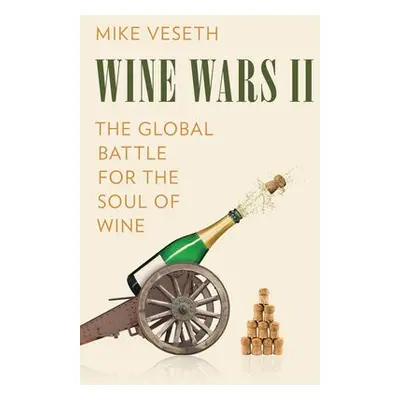 Wine Wars II - Veseth, Mike, Editor of The Wine Economist newsletter and author of Wine Wars II