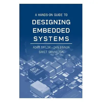 Hands-On Guide to Designing Embedded Systems - Taylor, Adam a Binnun, Dan a Srivastava, Saket