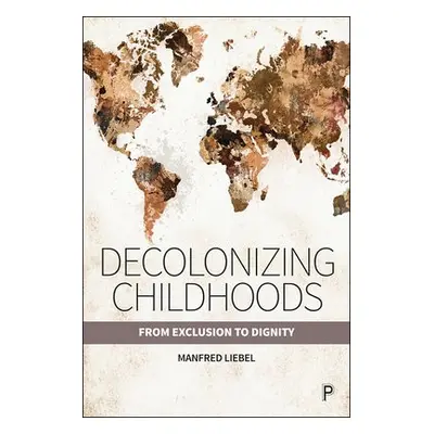 Decolonizing Childhoods - Liebel, Manfred