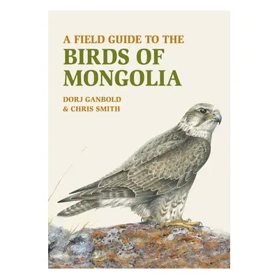 Field Guide to the Birds of Mongolia - Ganbold, Dorj a Smith, Chris