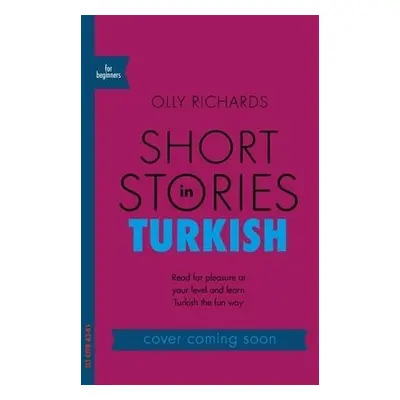 Short Stories in Turkish for Beginners - Richards, Olly