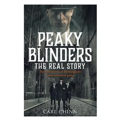 Peaky Blinders - The Real Story of Birmingham's most notorious gangs - Chinn, Carl