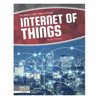 Science for the Future: Internet of Things - Amstutz, Lisa J.