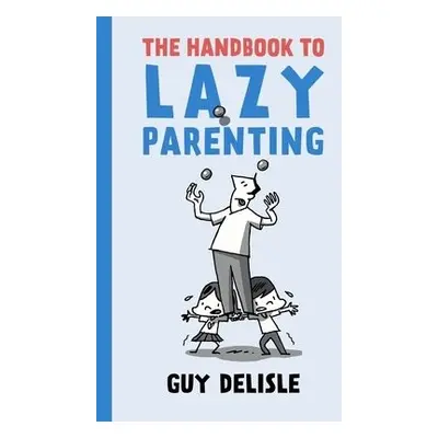 Handbook To Lazy Parenting - Delisle, Guy