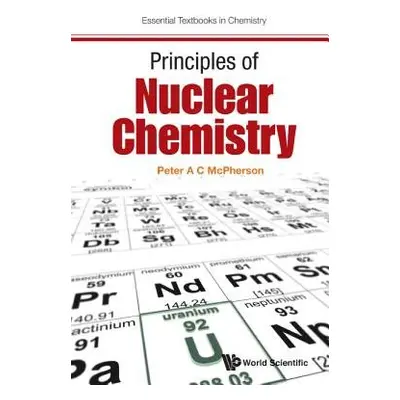 Principles Of Nuclear Chemistry - Mcpherson, Peter A C (Ulster University, Uk)