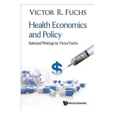 Health Economics And Policy: Selected Writings By Victor Fuchs - Fuchs, Victor R (Stanford Univ,