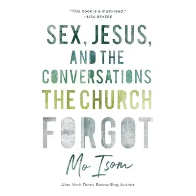 Sex, Jesus, and the Conversations the Church Forgot - Isom, Mo