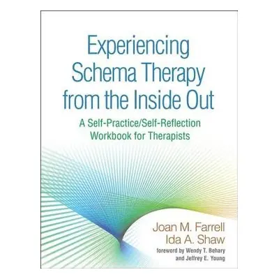 Experiencing Schema Therapy from the Inside Out - Farrell, Joan M. a Shaw, Ida A.