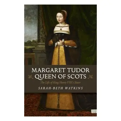 Margaret Tudor, Queen of Scots - Watkins, Beth-Sarah