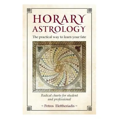 Horary Astrology: The Practical Way to Learn Your Fate - Eleftheriadis, Petros