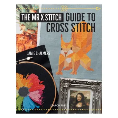 Mr X Stitch Guide to Cross Stitch - Chalmers, Jamie