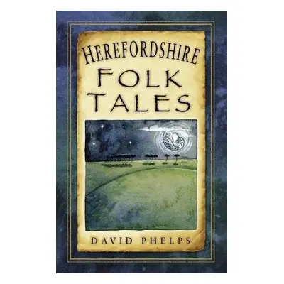 Herefordshire Folk Tales - Phelps, David