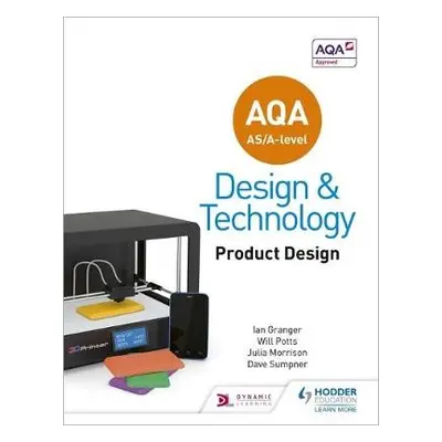 AQA AS/A-Level Design and Technology: Product Design - Potts, Will a Morrison, Julia a Granger, 